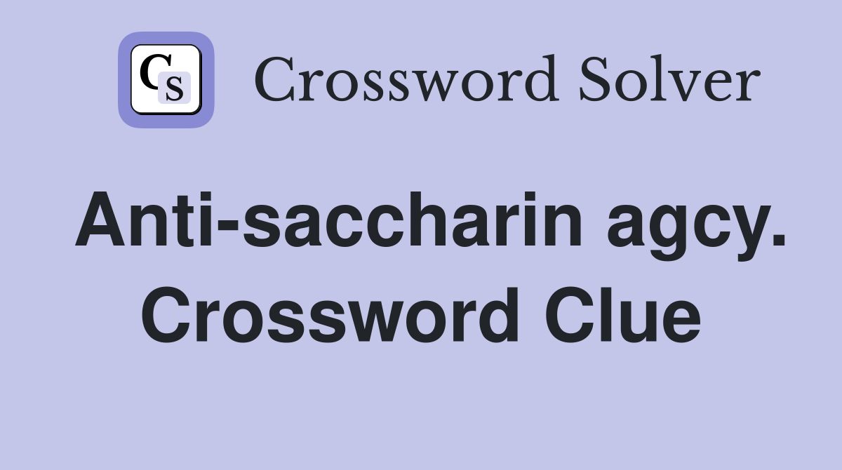 Anti-saccharin agcy. Crossword Clue