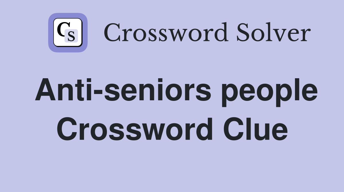 Anti-seniors people Crossword Clue
