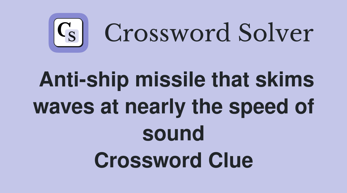 Anti-ship missile that skims waves at nearly the speed of sound Crossword Clue