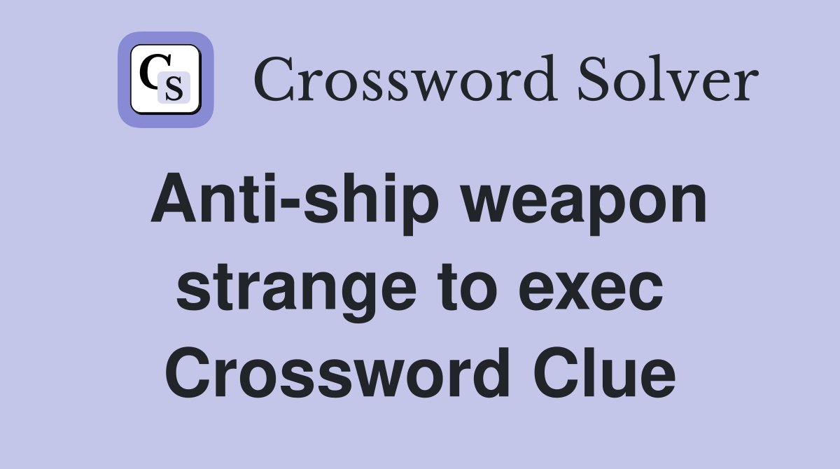 Anti-ship weapon strange to exec Crossword Clue