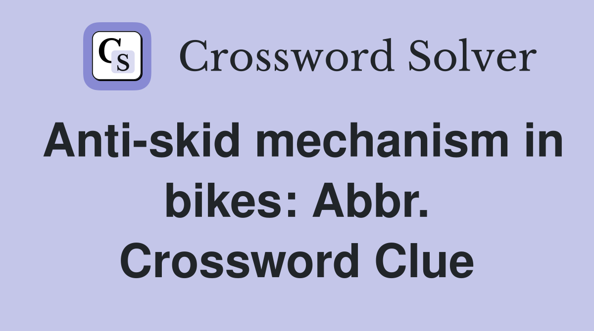 Anti-skid mechanism in bikes: Abbr. Crossword Clue