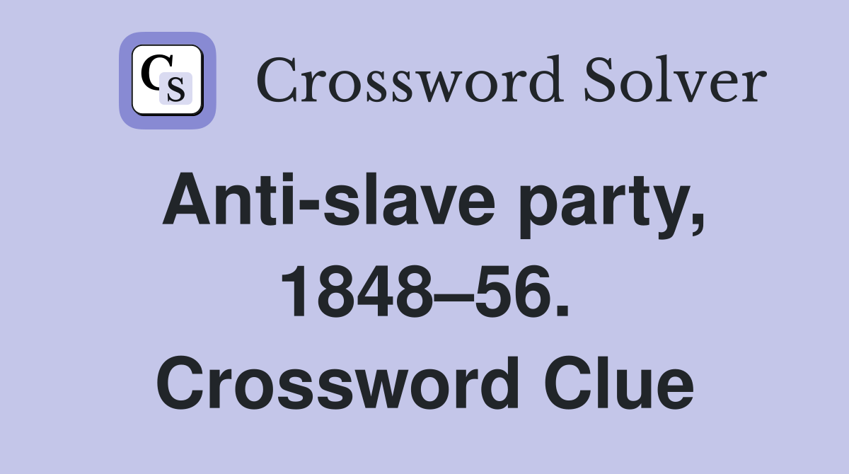 Anti-slave party, 1848–56. Crossword Clue