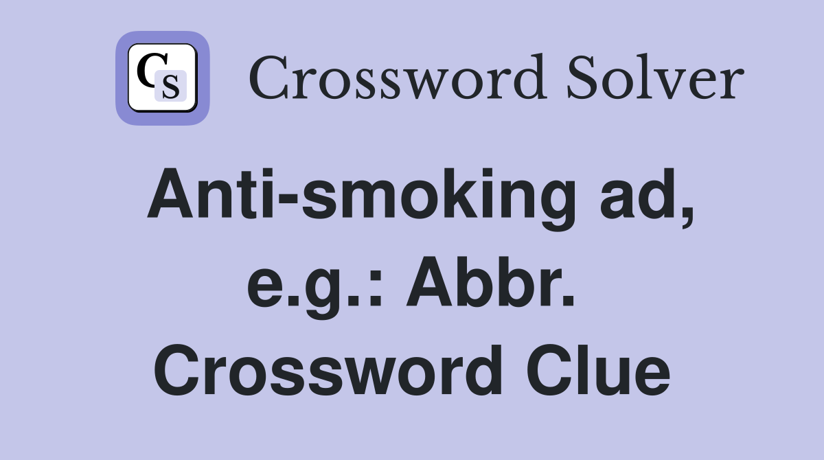 Anti-smoking ad, e.g.: Abbr. Crossword Clue