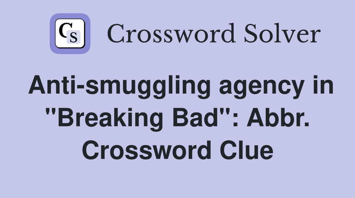 Anti-smuggling agency in "Breaking Bad": Abbr. Crossword Clue