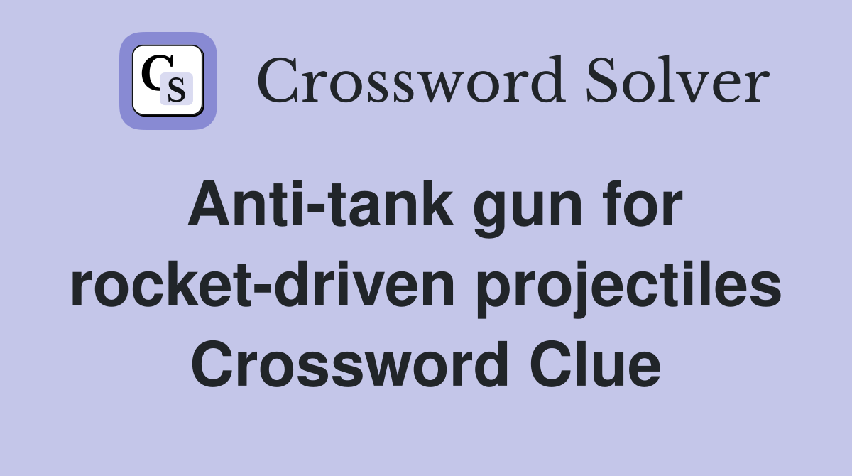 Anti-tank gun for rocket-driven projectiles Crossword Clue