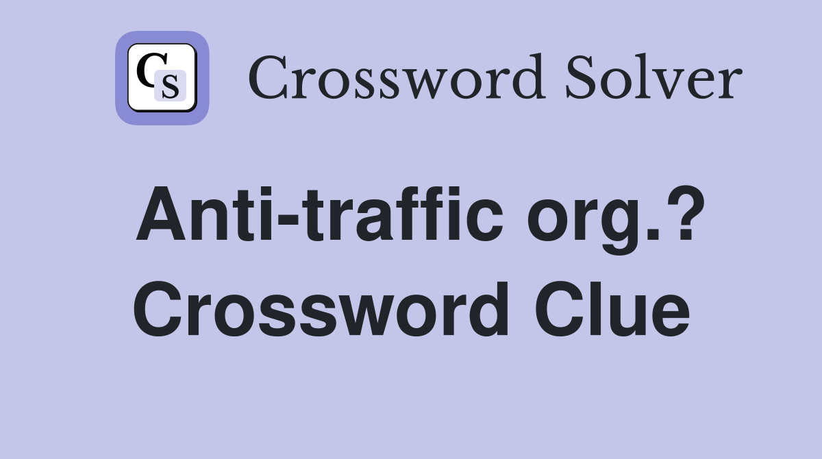 Anti-traffic org.? Crossword Clue