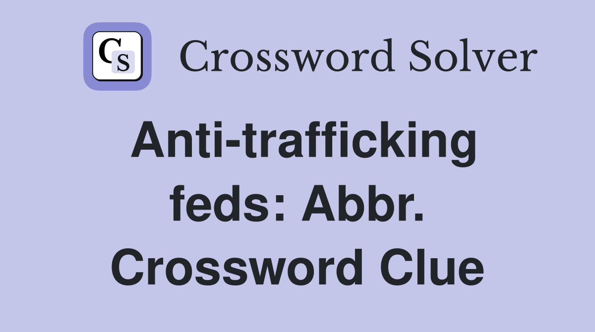 Anti-trafficking feds: Abbr. Crossword Clue