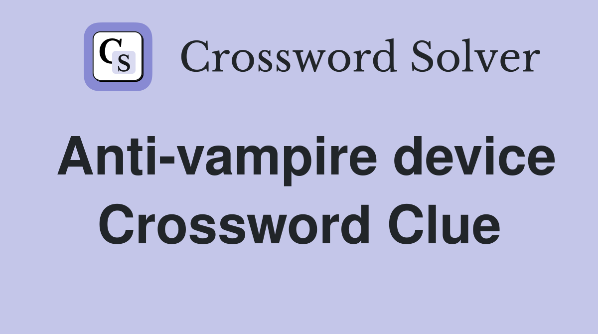 Anti-vampire device Crossword Clue