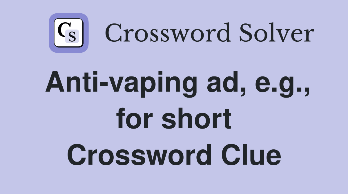 Anti-vaping ad, e.g., for short Crossword Clue