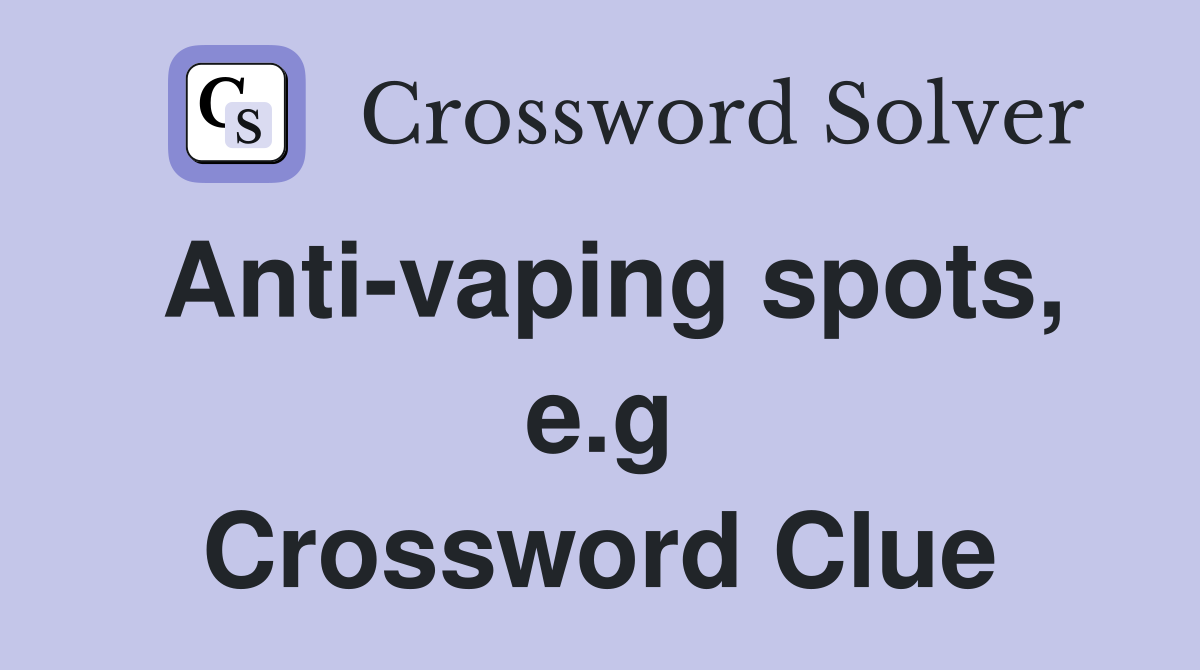 Anti-vaping spots, e.g Crossword Clue