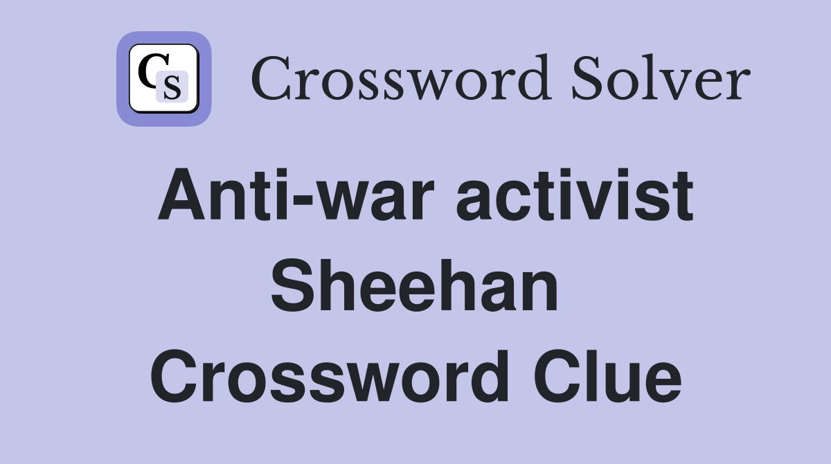 Anti-war activist Sheehan Crossword Clue