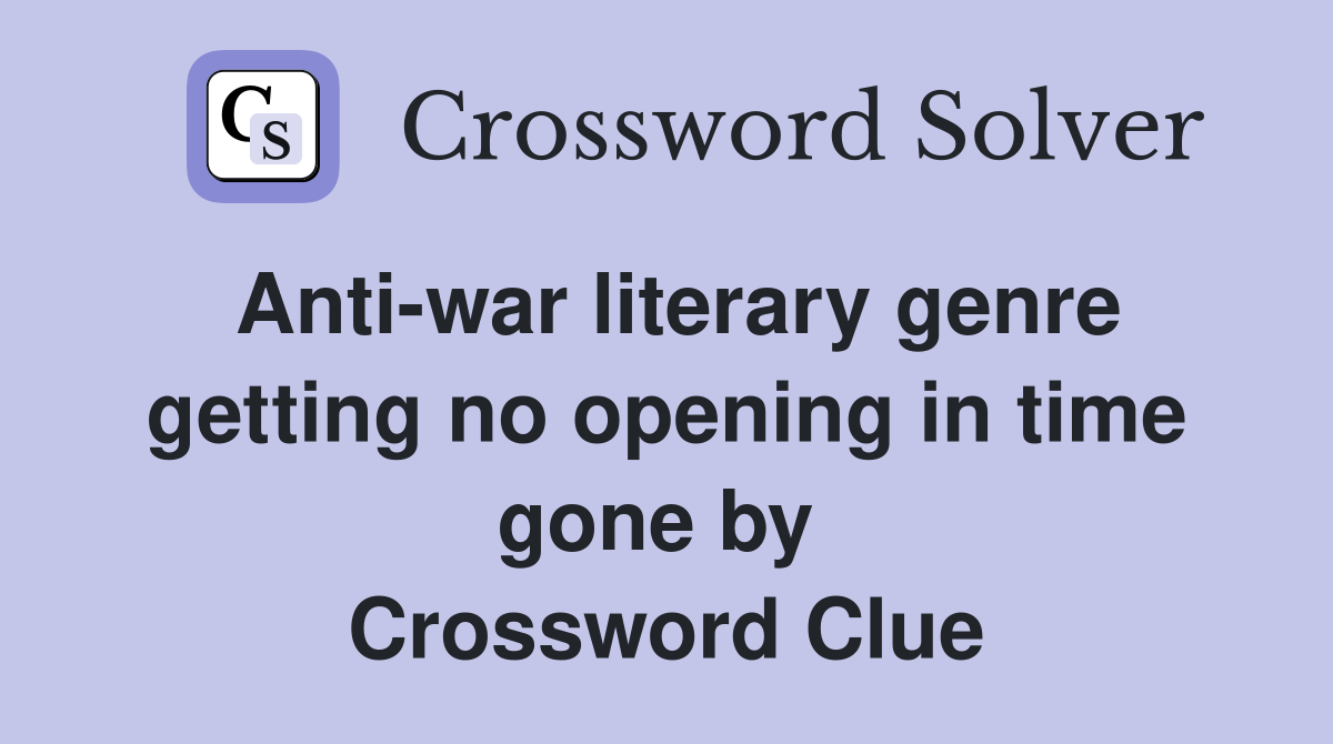 Anti-war literary genre getting no opening in time gone by  Crossword Clue