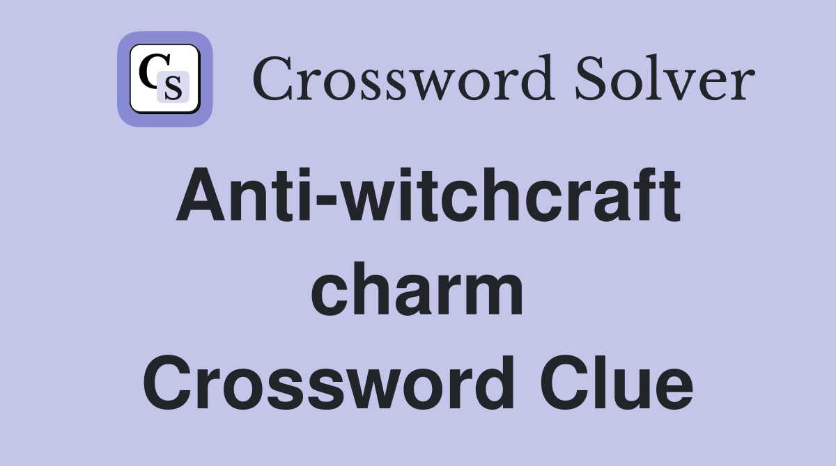 Anti-witchcraft charm Crossword Clue