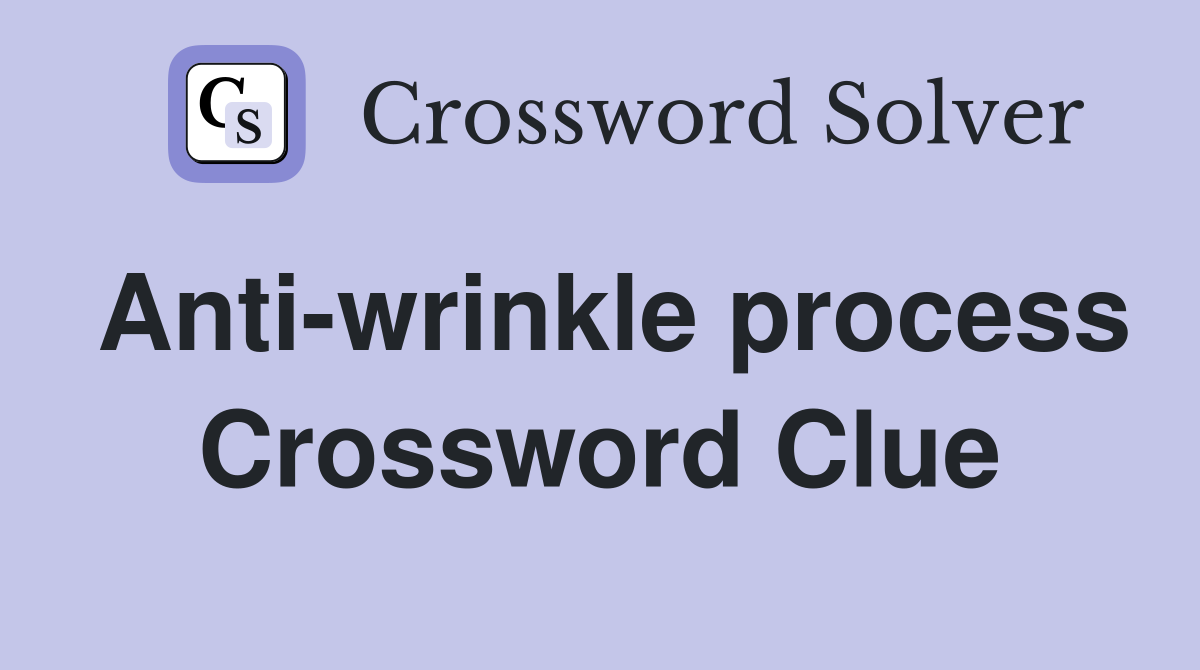Anti-wrinkle process Crossword Clue