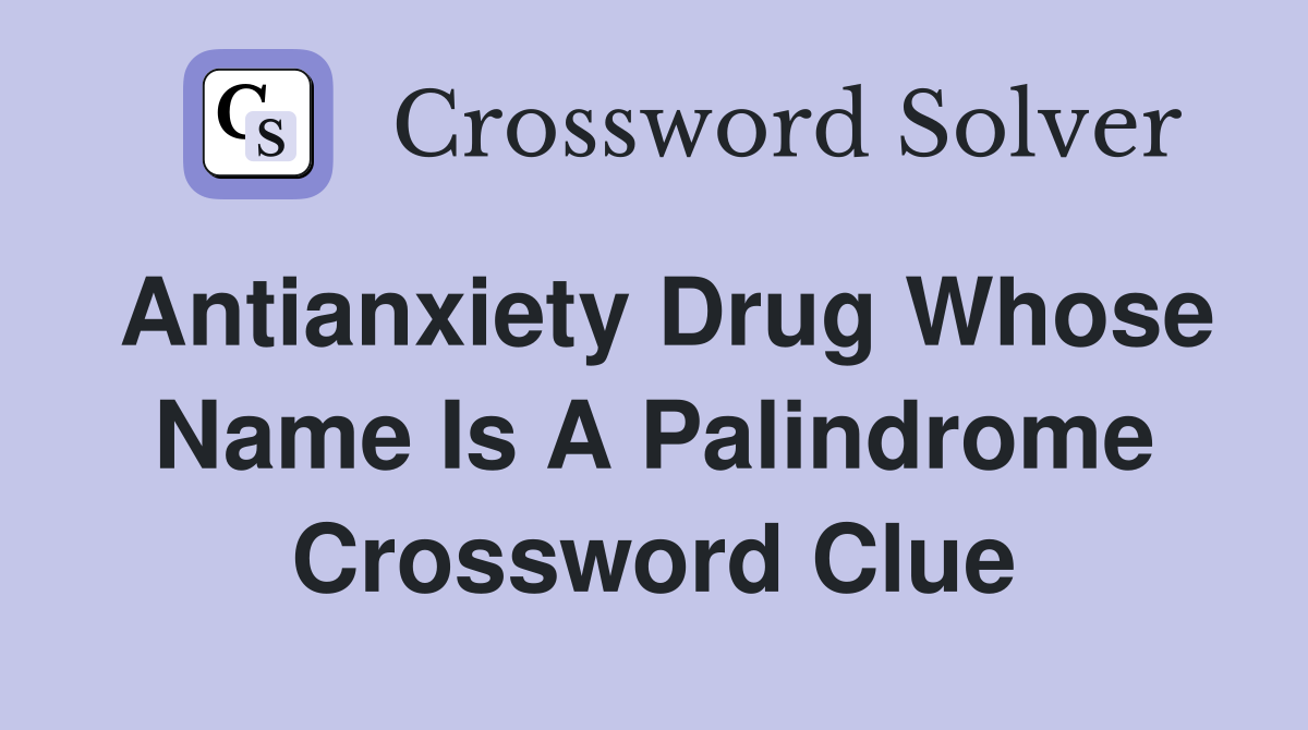 Antianxiety drug whose name is a palindrome - Crossword Clue 