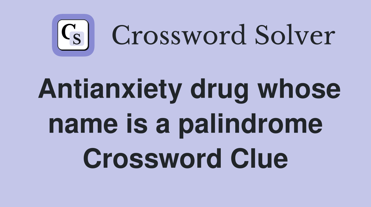 Antianxiety drug whose name is a palindrome - Crossword Clue Answers ...