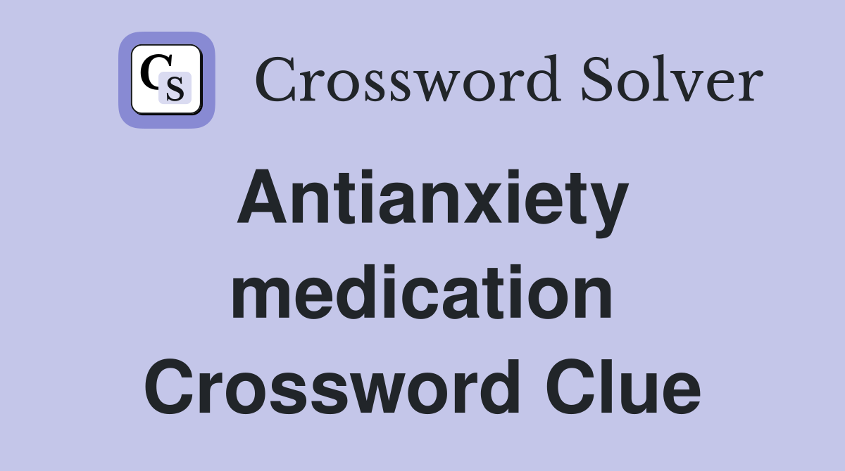 Antianxiety medication Crossword Clue