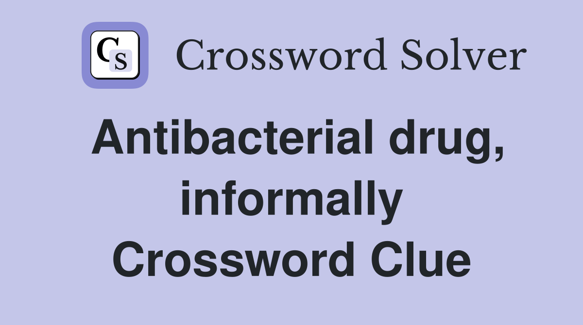 Antibacterial drug, informally Crossword Clue