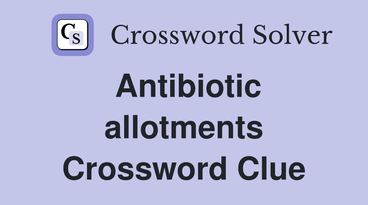 Antibiotic allotments Crossword Clue