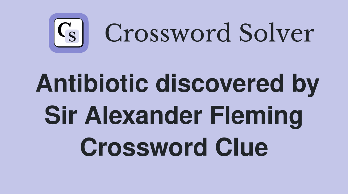 Antibiotic discovered by Sir Alexander Fleming Crossword Clue