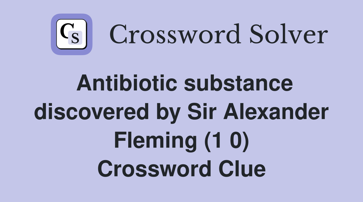 Antibiotic substance discovered by Sir Alexander Fleming (1 0) Crossword Clue