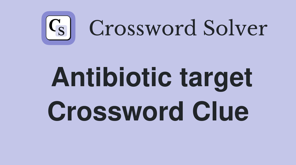 Antibiotic target Crossword Clue