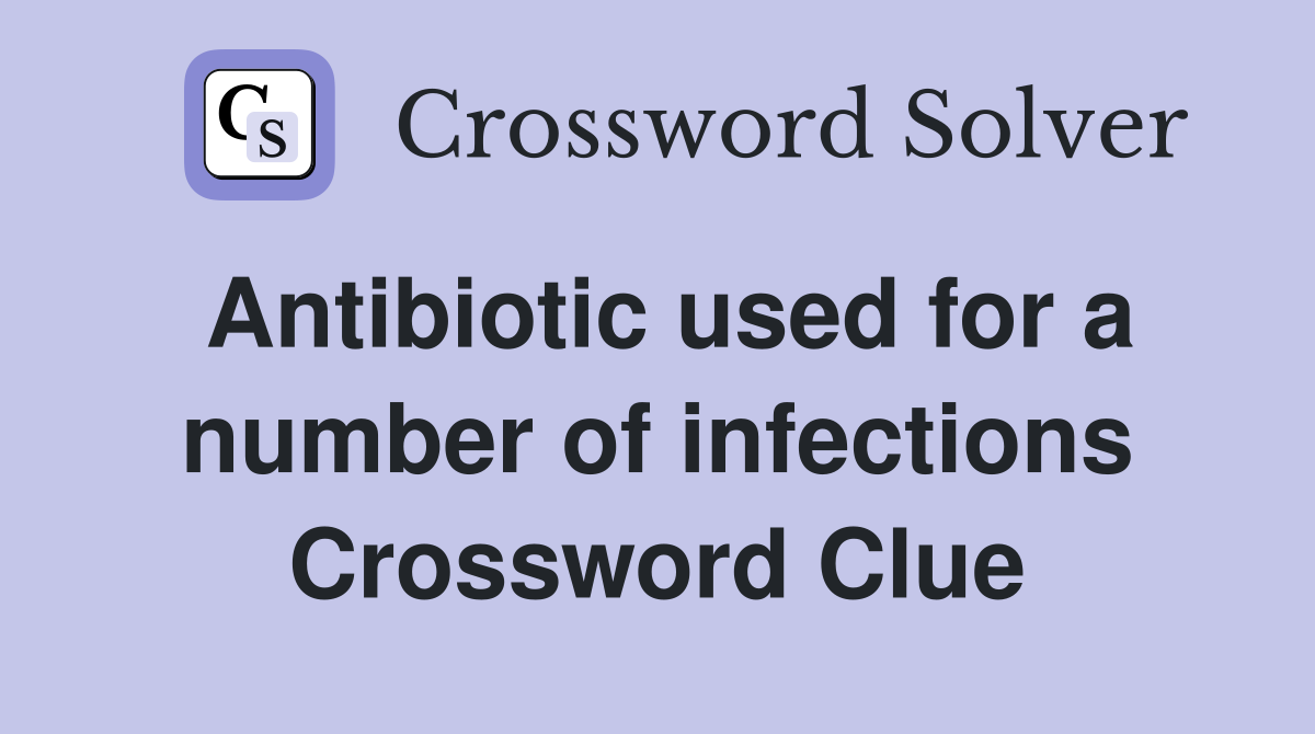 Antibiotic used for a number of infections Crossword Clue