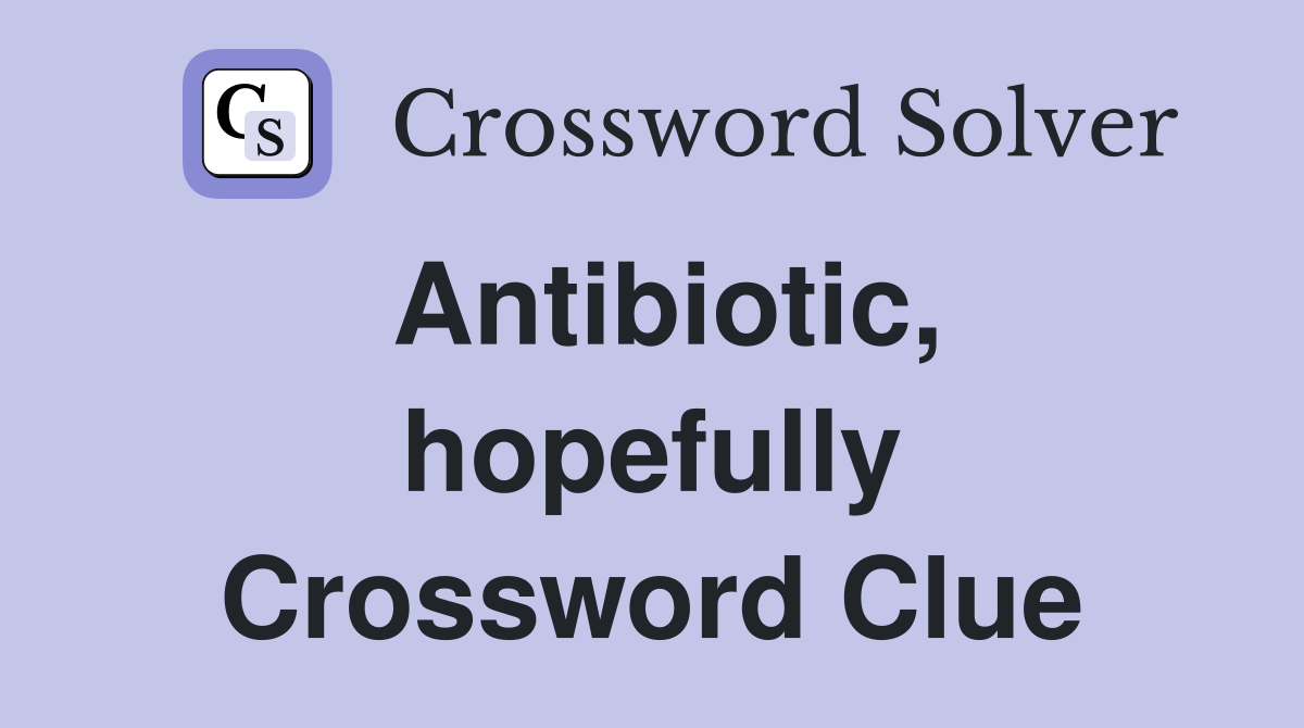 Antibiotic, hopefully Crossword Clue