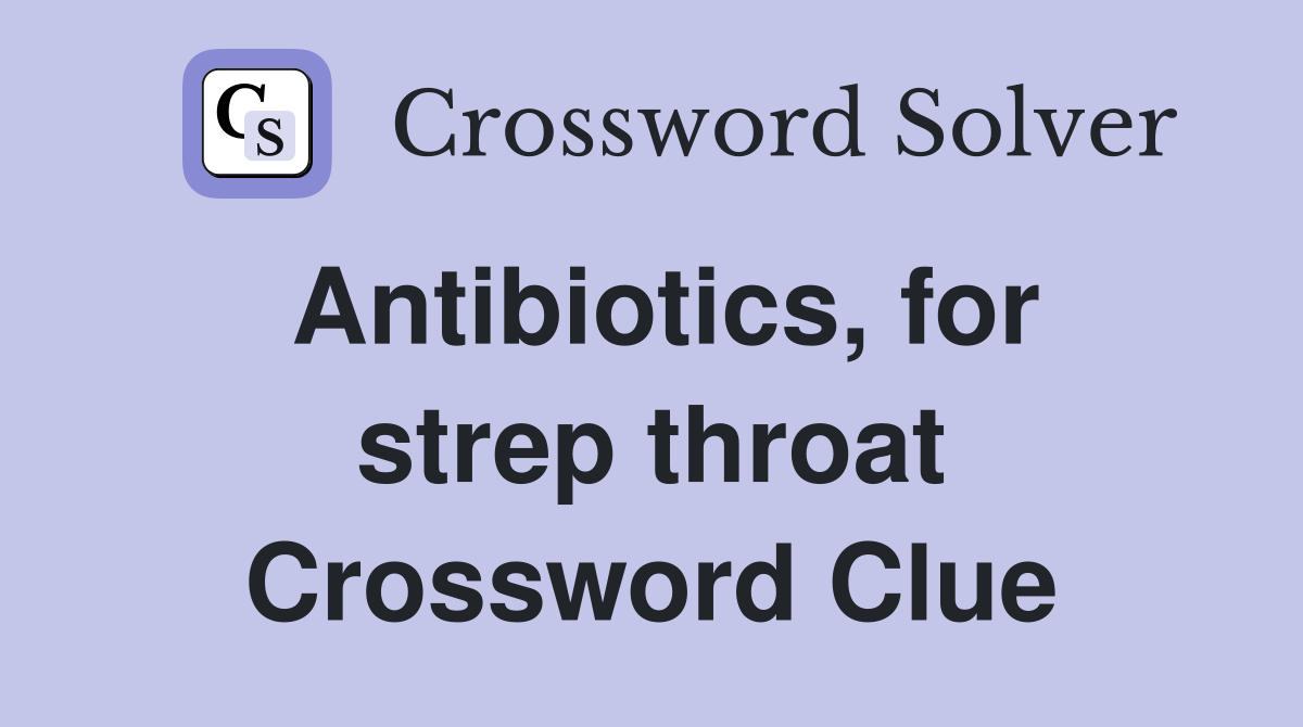 Antibiotics, for strep throat Crossword Clue