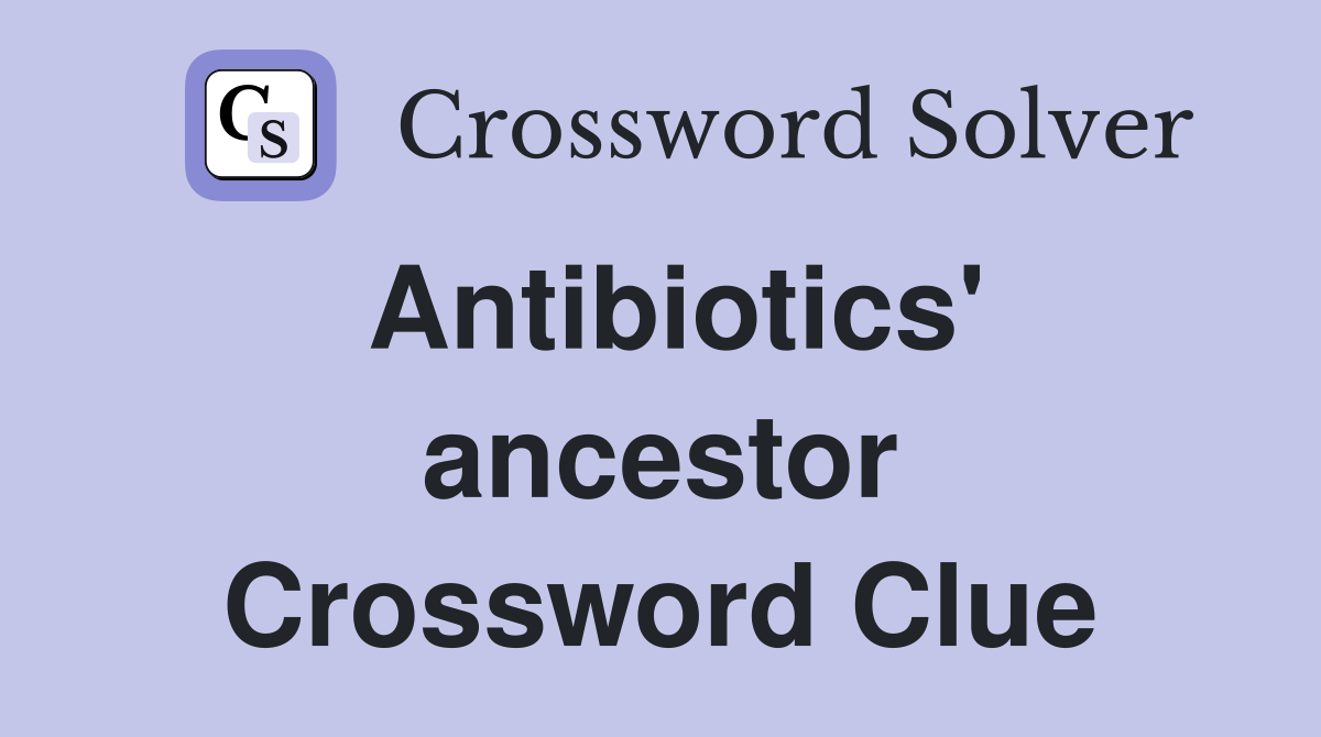 Antibiotics' ancestor Crossword Clue