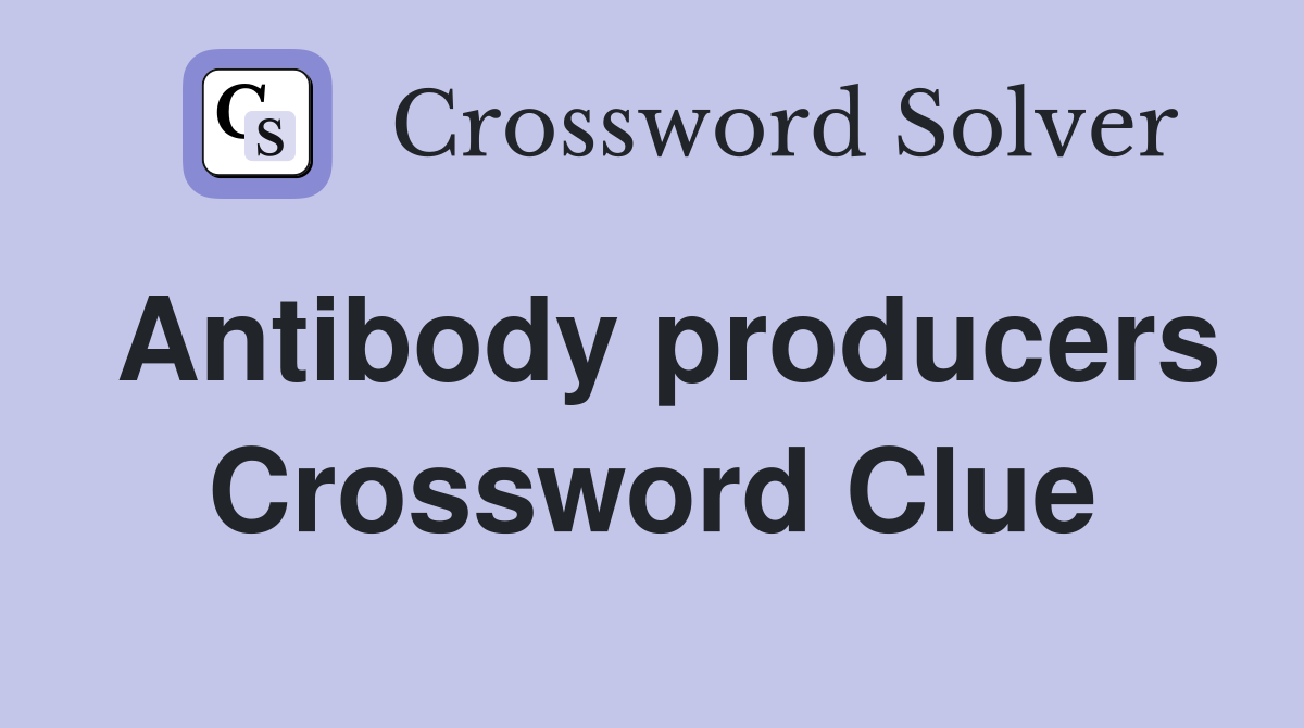 Antibody producers Crossword Clue