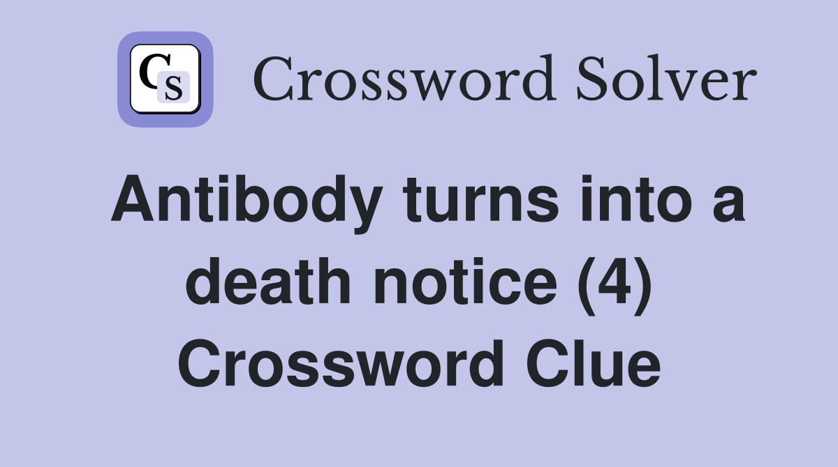 Antibody turns into a death notice (4) Crossword Clue