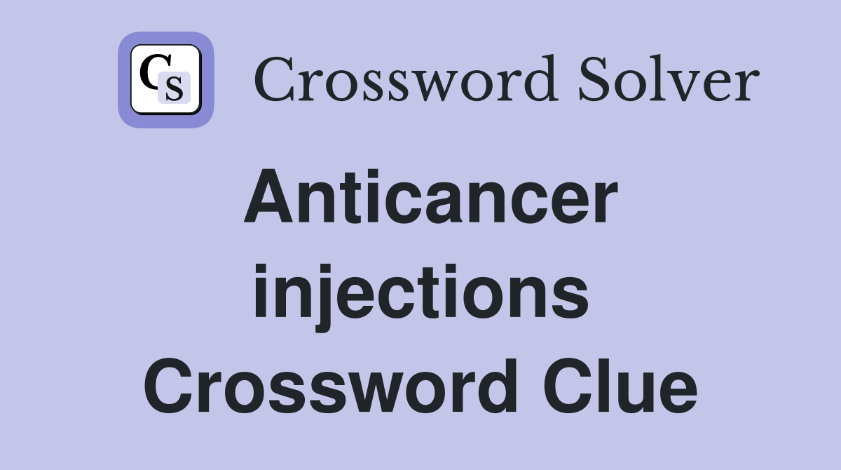 Anticancer injections Crossword Clue