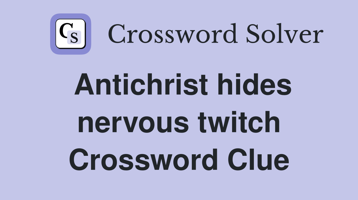 Antichrist hides nervous twitch Crossword Clue