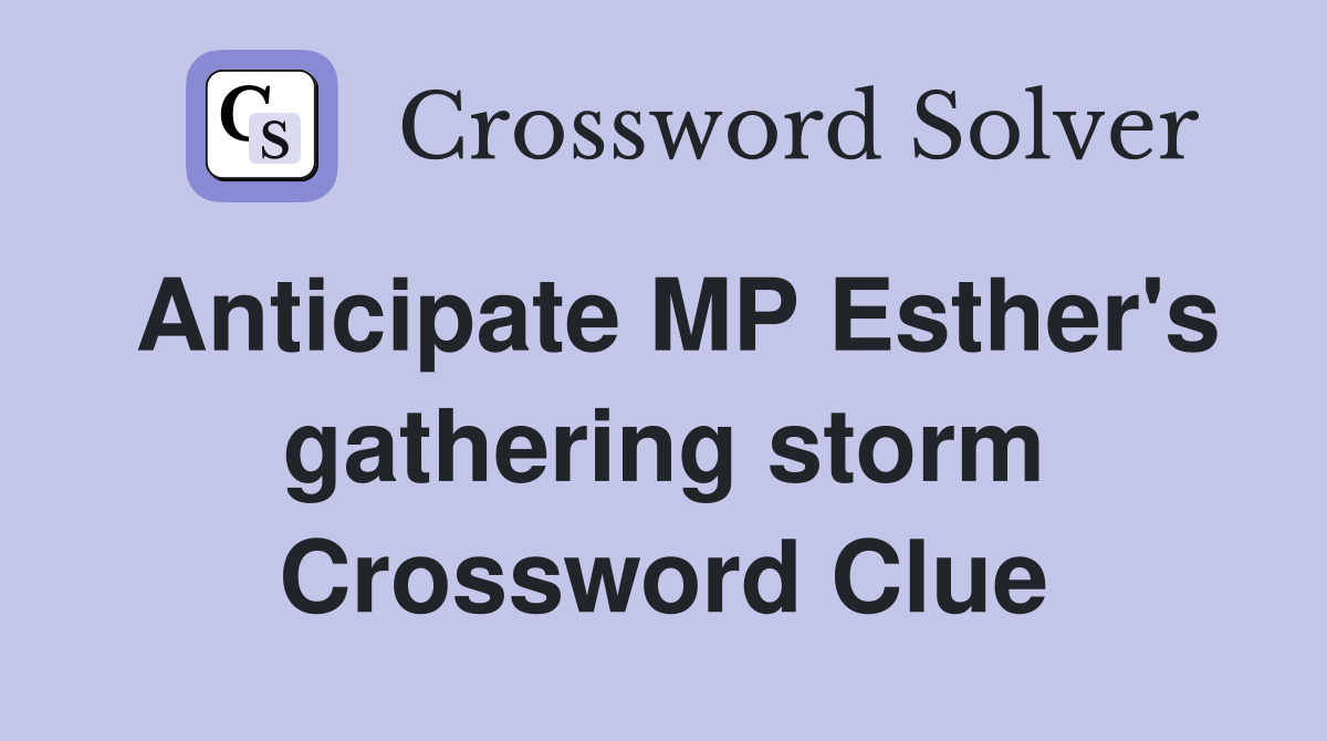 Anticipate MP Esther's gathering storm Crossword Clue