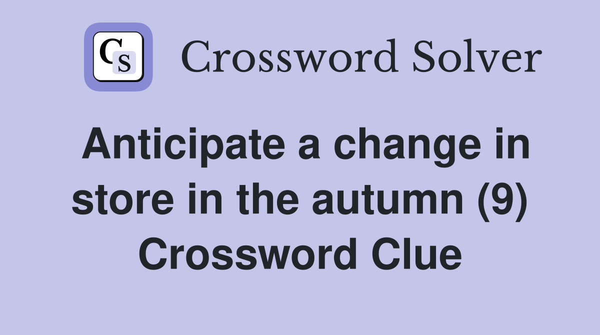 Anticipate a change in store in the autumn (9) Crossword Clue