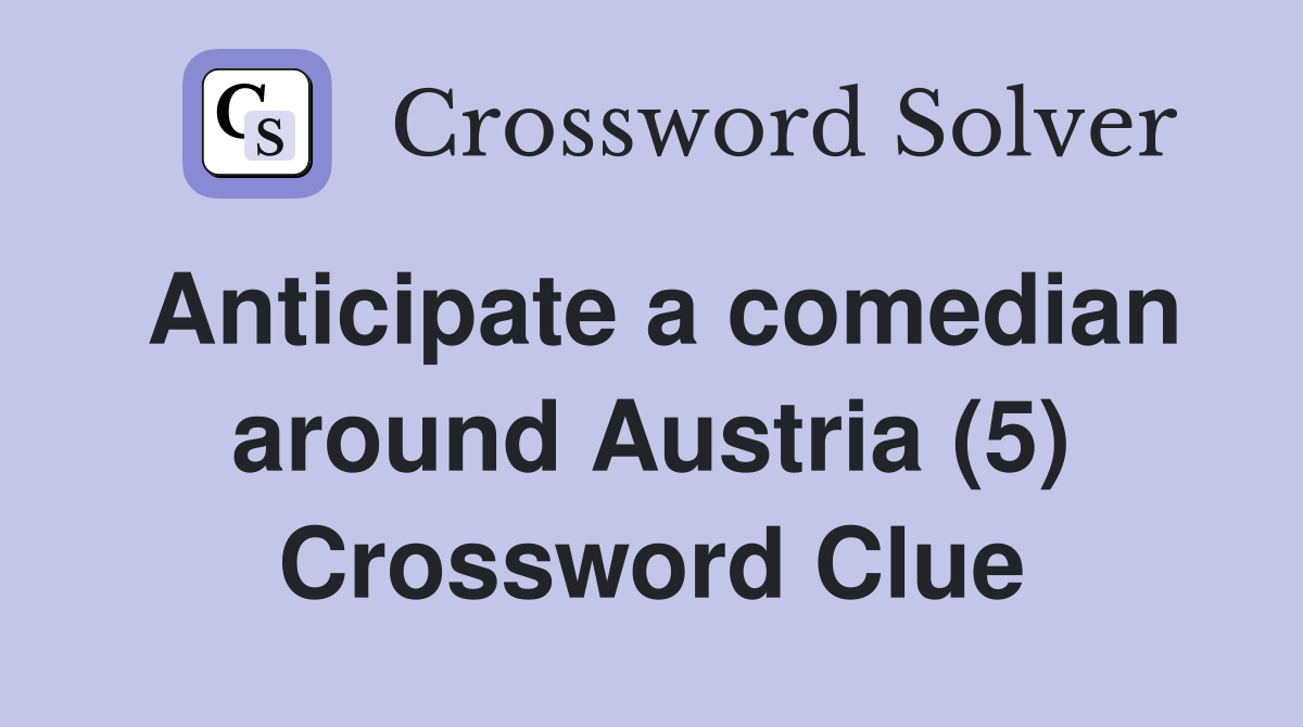 Anticipate a comedian around Austria (5) Crossword Clue