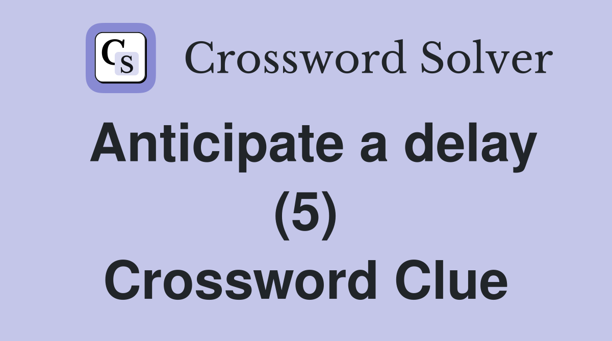 Anticipate a delay (5) Crossword Clue
