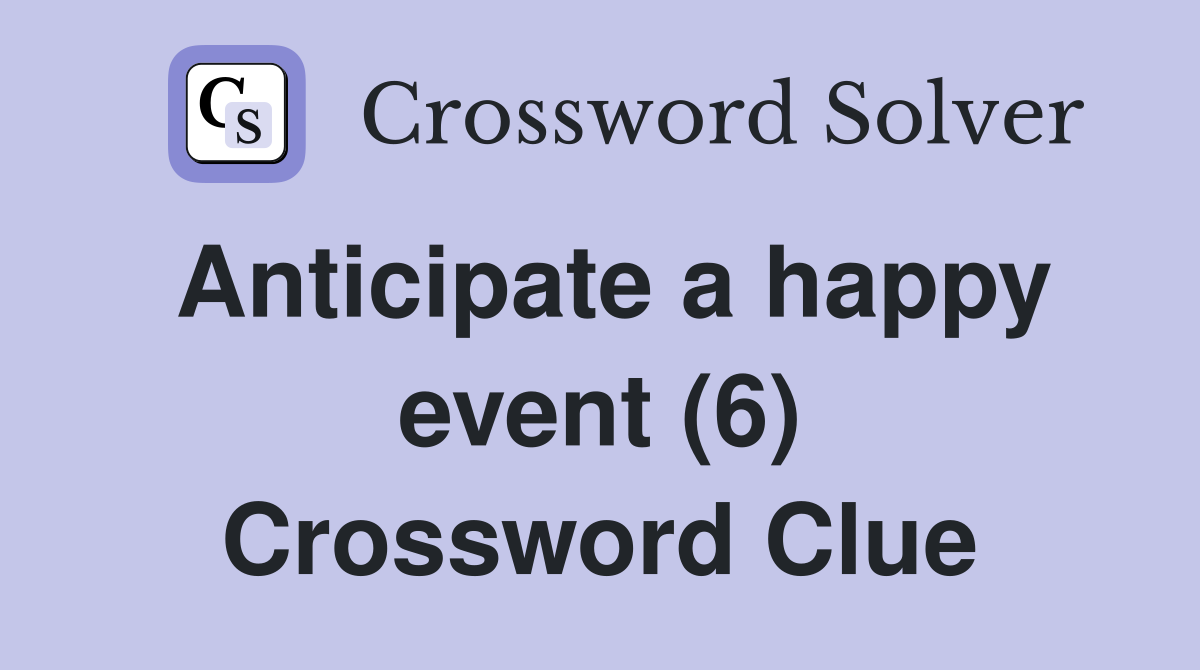 Anticipate a happy event (6) Crossword Clue