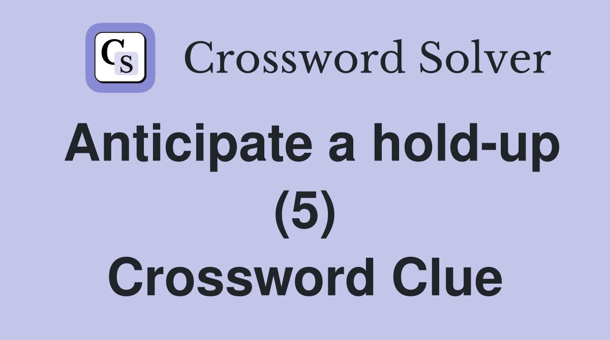 Anticipate a hold-up (5) Crossword Clue