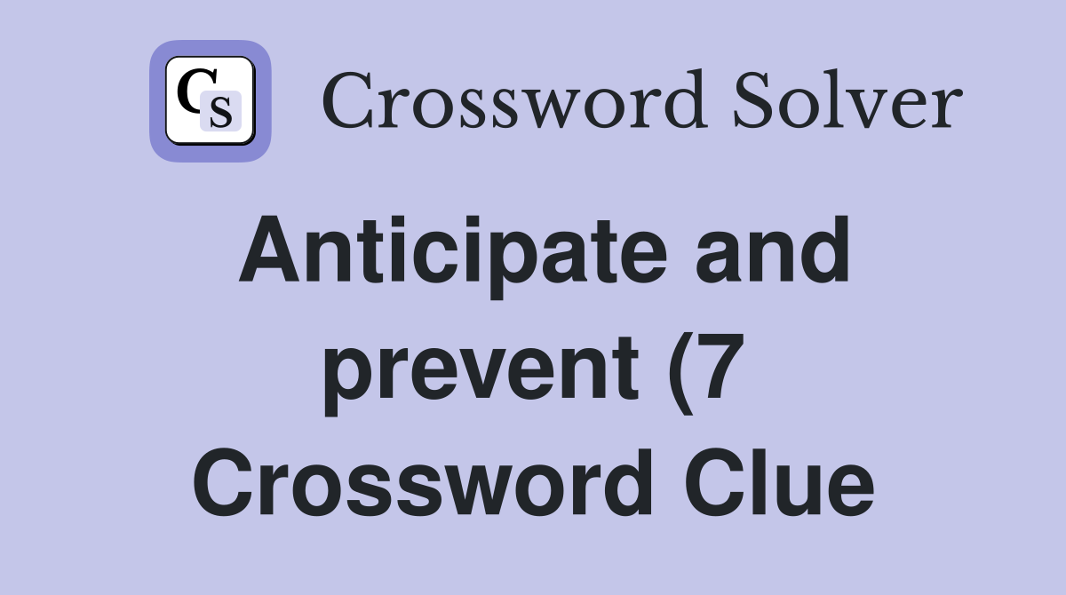 Anticipate and prevent (7) Crossword Clue Answers Crossword Solver Anticipate and prevent (7) Crossword Clue Answers Crossword Solver