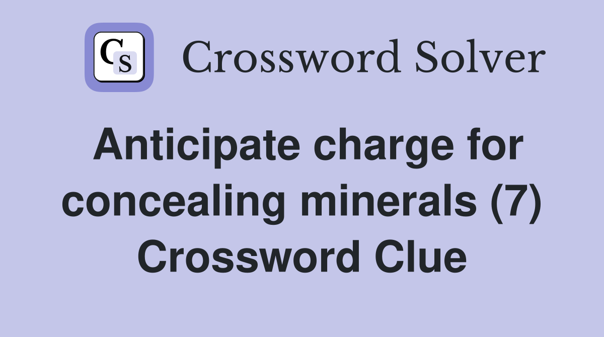 Anticipate charge for concealing minerals (7) Crossword Clue