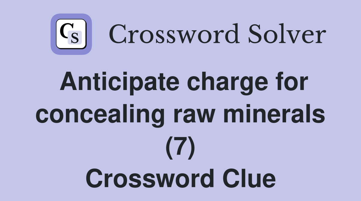 Anticipate charge for concealing raw minerals (7) Crossword Clue