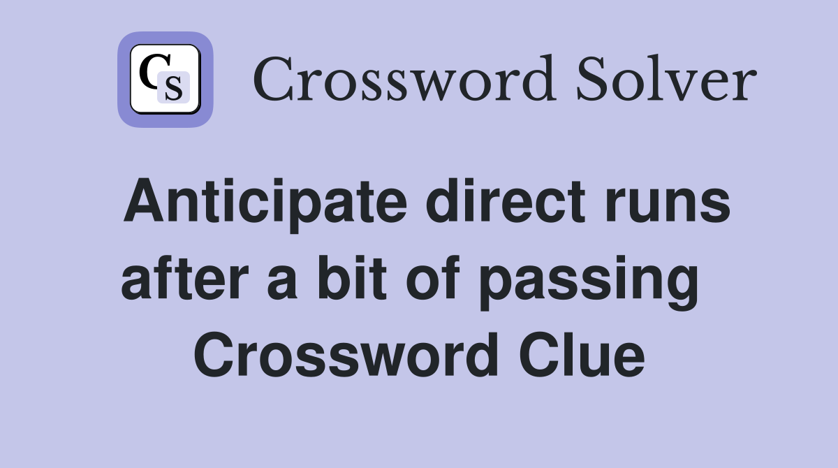 Anticipate direct runs after a bit of passing  Crossword Clue