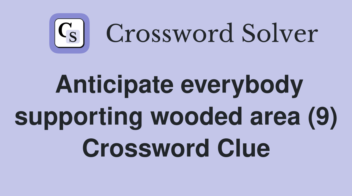 Anticipate everybody supporting wooded area (9) Crossword Clue