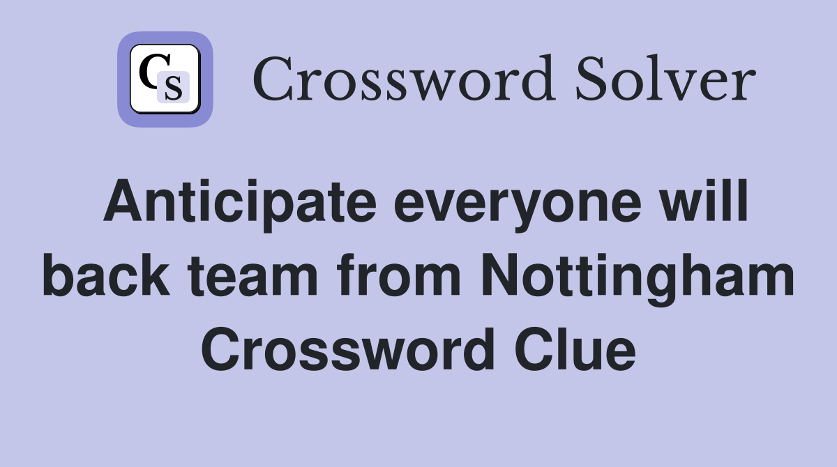 Anticipate everyone will back team from Nottingham Crossword Clue