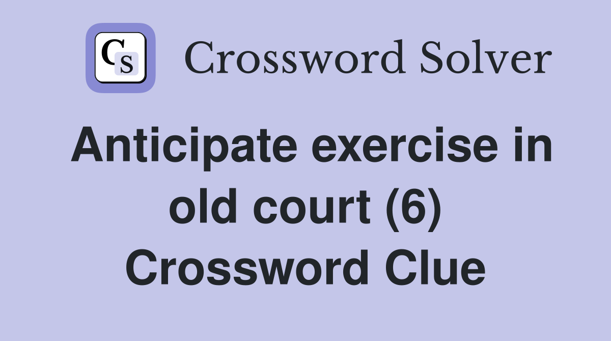 Anticipate exercise in old court (6) Crossword Clue