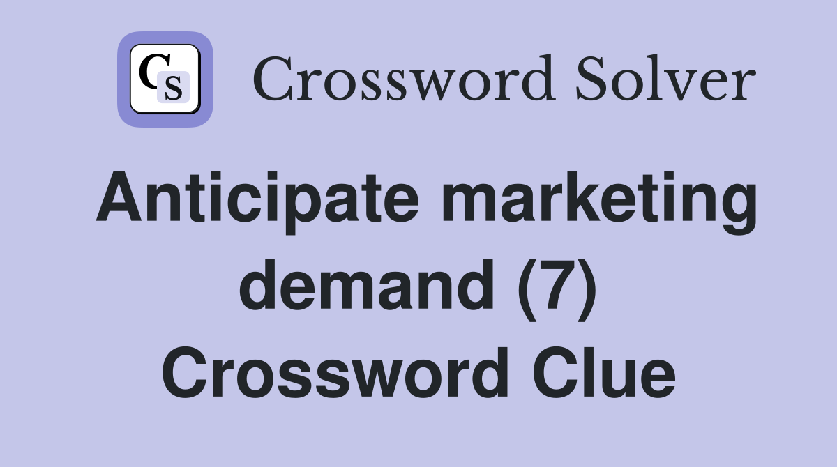 Anticipate marketing demand (7) Crossword Clue