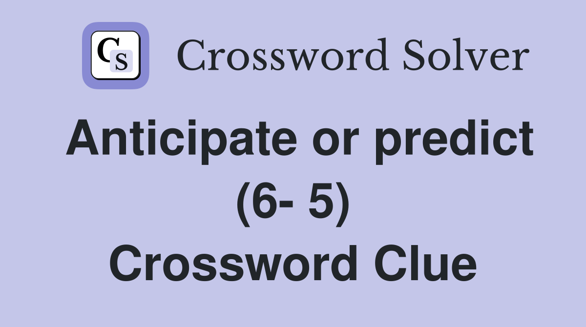 Anticipate or predict (6- 5) Crossword Clue