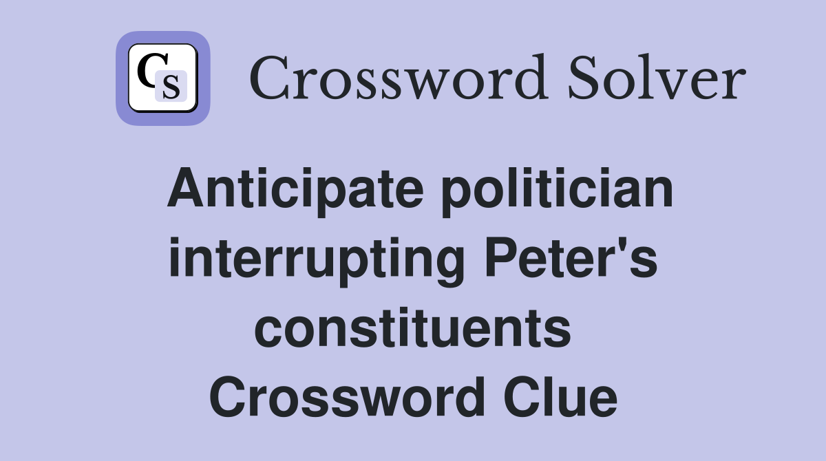Anticipate politician interrupting Peter's constituents Crossword Clue